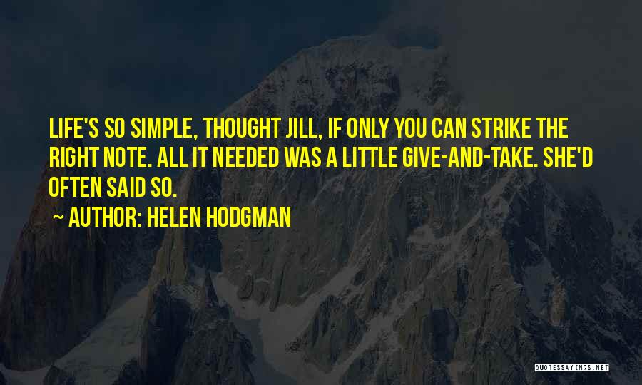 Helen Hodgman Quotes: Life's So Simple, Thought Jill, If Only You Can Strike The Right Note. All It Needed Was A Little Give-and-take.