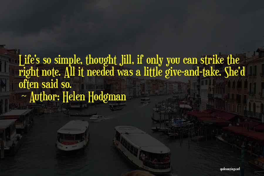 Helen Hodgman Quotes: Life's So Simple, Thought Jill, If Only You Can Strike The Right Note. All It Needed Was A Little Give-and-take.