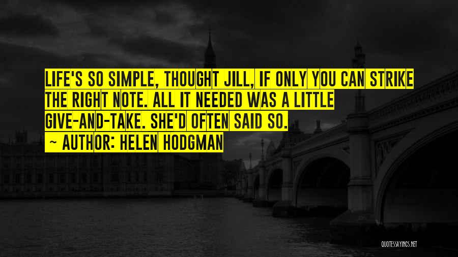 Helen Hodgman Quotes: Life's So Simple, Thought Jill, If Only You Can Strike The Right Note. All It Needed Was A Little Give-and-take.