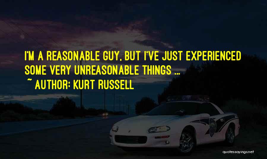 Kurt Russell Quotes: I'm A Reasonable Guy, But I've Just Experienced Some Very Unreasonable Things ...