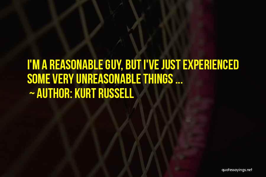 Kurt Russell Quotes: I'm A Reasonable Guy, But I've Just Experienced Some Very Unreasonable Things ...