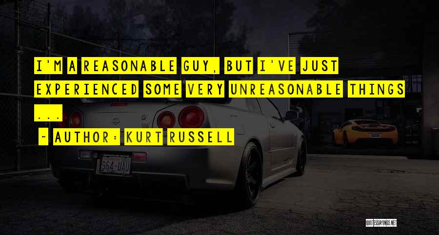 Kurt Russell Quotes: I'm A Reasonable Guy, But I've Just Experienced Some Very Unreasonable Things ...