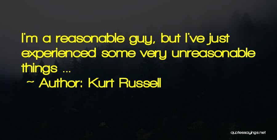 Kurt Russell Quotes: I'm A Reasonable Guy, But I've Just Experienced Some Very Unreasonable Things ...
