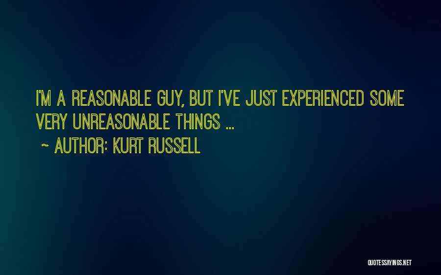 Kurt Russell Quotes: I'm A Reasonable Guy, But I've Just Experienced Some Very Unreasonable Things ...