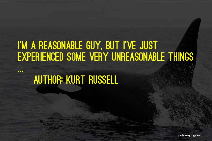 Kurt Russell Quotes: I'm A Reasonable Guy, But I've Just Experienced Some Very Unreasonable Things ...