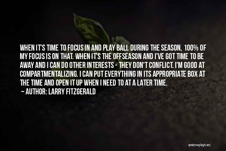 Larry Fitzgerald Quotes: When It's Time To Focus In And Play Ball During The Season, 100% Of My Focus Is On That. When