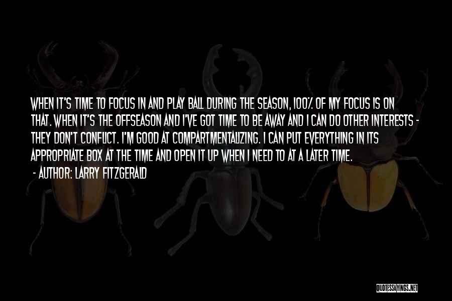 Larry Fitzgerald Quotes: When It's Time To Focus In And Play Ball During The Season, 100% Of My Focus Is On That. When