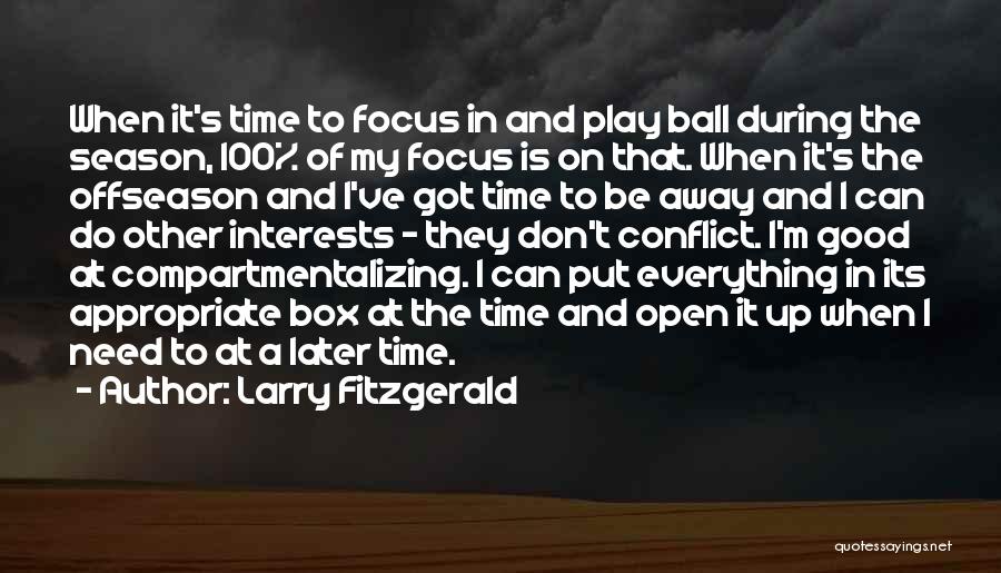 Larry Fitzgerald Quotes: When It's Time To Focus In And Play Ball During The Season, 100% Of My Focus Is On That. When