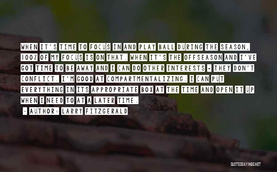 Larry Fitzgerald Quotes: When It's Time To Focus In And Play Ball During The Season, 100% Of My Focus Is On That. When