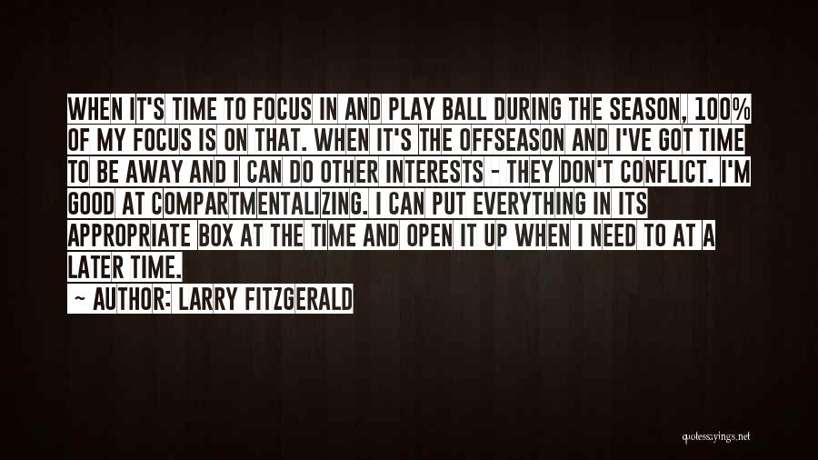 Larry Fitzgerald Quotes: When It's Time To Focus In And Play Ball During The Season, 100% Of My Focus Is On That. When