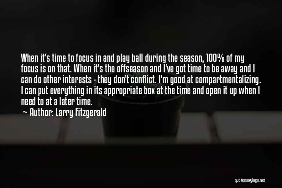 Larry Fitzgerald Quotes: When It's Time To Focus In And Play Ball During The Season, 100% Of My Focus Is On That. When