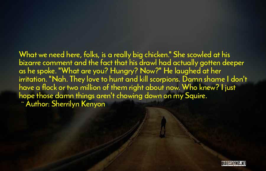 Sherrilyn Kenyon Quotes: What We Need Here, Folks, Is A Really Big Chicken. She Scowled At His Bizarre Comment And The Fact That