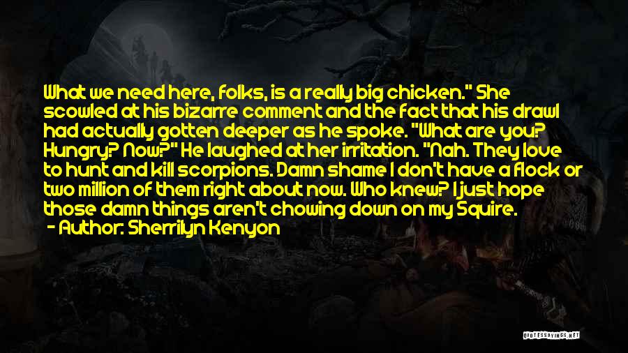 Sherrilyn Kenyon Quotes: What We Need Here, Folks, Is A Really Big Chicken. She Scowled At His Bizarre Comment And The Fact That