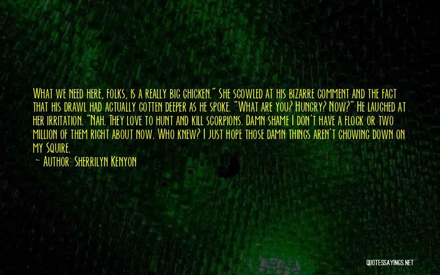 Sherrilyn Kenyon Quotes: What We Need Here, Folks, Is A Really Big Chicken. She Scowled At His Bizarre Comment And The Fact That