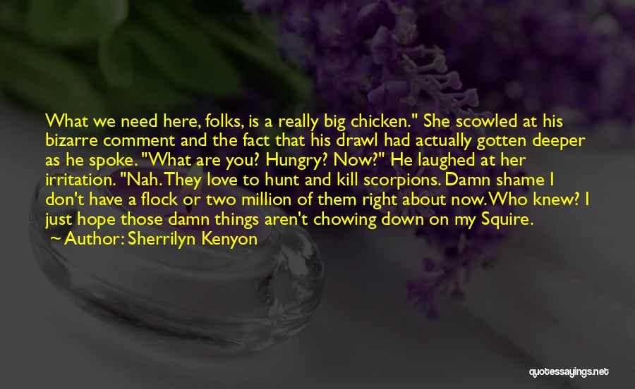 Sherrilyn Kenyon Quotes: What We Need Here, Folks, Is A Really Big Chicken. She Scowled At His Bizarre Comment And The Fact That