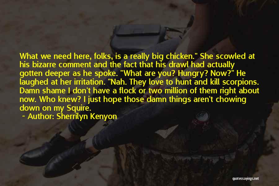 Sherrilyn Kenyon Quotes: What We Need Here, Folks, Is A Really Big Chicken. She Scowled At His Bizarre Comment And The Fact That