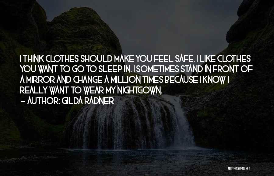 Gilda Radner Quotes: I Think Clothes Should Make You Feel Safe. I Like Clothes You Want To Go To Sleep In. I Sometimes