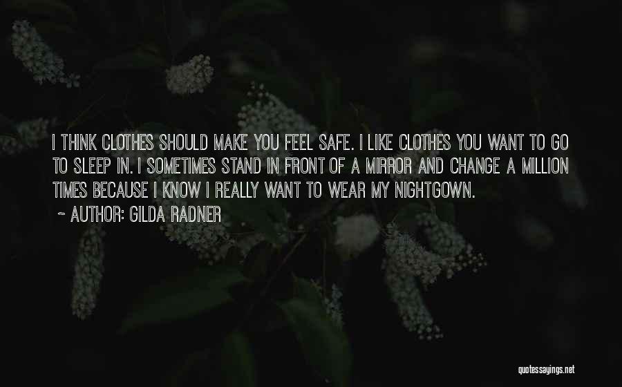 Gilda Radner Quotes: I Think Clothes Should Make You Feel Safe. I Like Clothes You Want To Go To Sleep In. I Sometimes