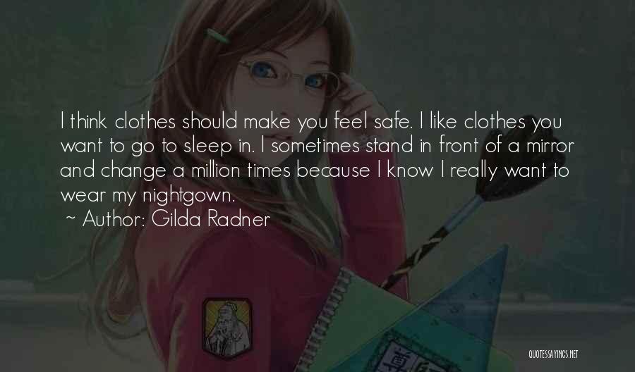 Gilda Radner Quotes: I Think Clothes Should Make You Feel Safe. I Like Clothes You Want To Go To Sleep In. I Sometimes