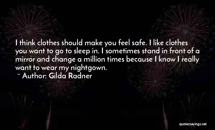 Gilda Radner Quotes: I Think Clothes Should Make You Feel Safe. I Like Clothes You Want To Go To Sleep In. I Sometimes