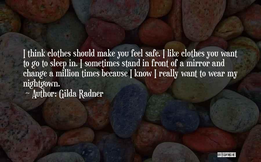 Gilda Radner Quotes: I Think Clothes Should Make You Feel Safe. I Like Clothes You Want To Go To Sleep In. I Sometimes