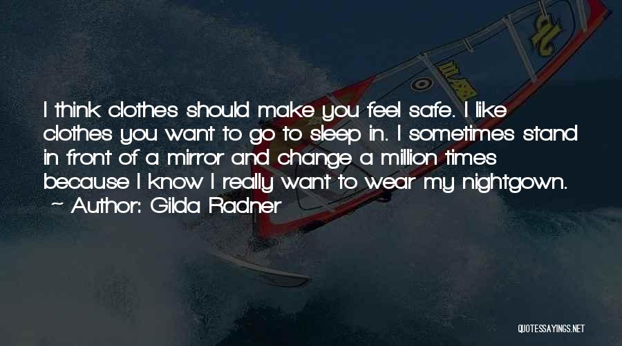 Gilda Radner Quotes: I Think Clothes Should Make You Feel Safe. I Like Clothes You Want To Go To Sleep In. I Sometimes