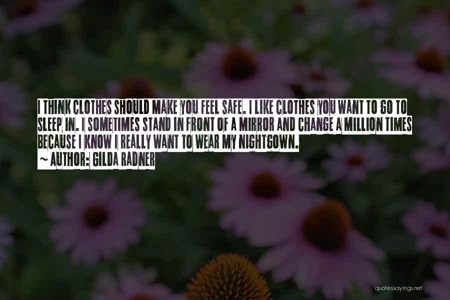 Gilda Radner Quotes: I Think Clothes Should Make You Feel Safe. I Like Clothes You Want To Go To Sleep In. I Sometimes