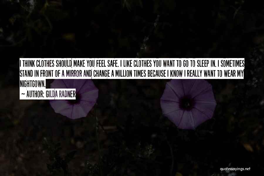 Gilda Radner Quotes: I Think Clothes Should Make You Feel Safe. I Like Clothes You Want To Go To Sleep In. I Sometimes