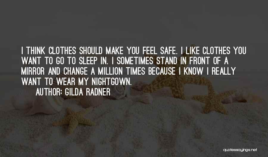 Gilda Radner Quotes: I Think Clothes Should Make You Feel Safe. I Like Clothes You Want To Go To Sleep In. I Sometimes