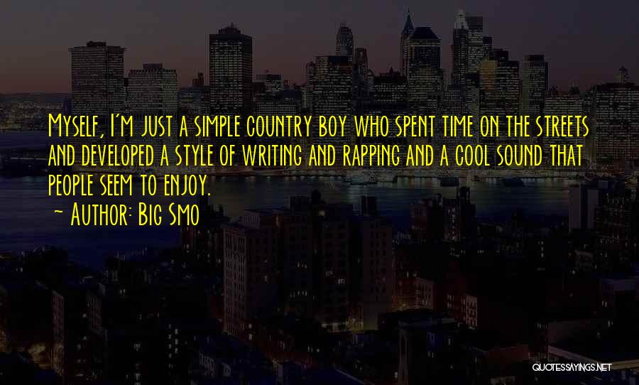 Big Smo Quotes: Myself, I'm Just A Simple Country Boy Who Spent Time On The Streets And Developed A Style Of Writing And