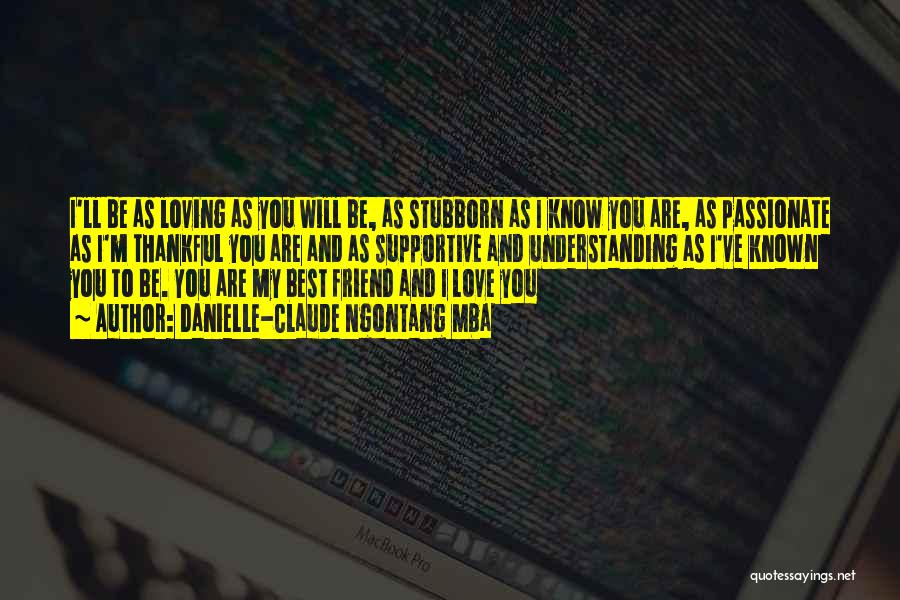 Danielle-Claude Ngontang Mba Quotes: I'll Be As Loving As You Will Be, As Stubborn As I Know You Are, As Passionate As I'm Thankful