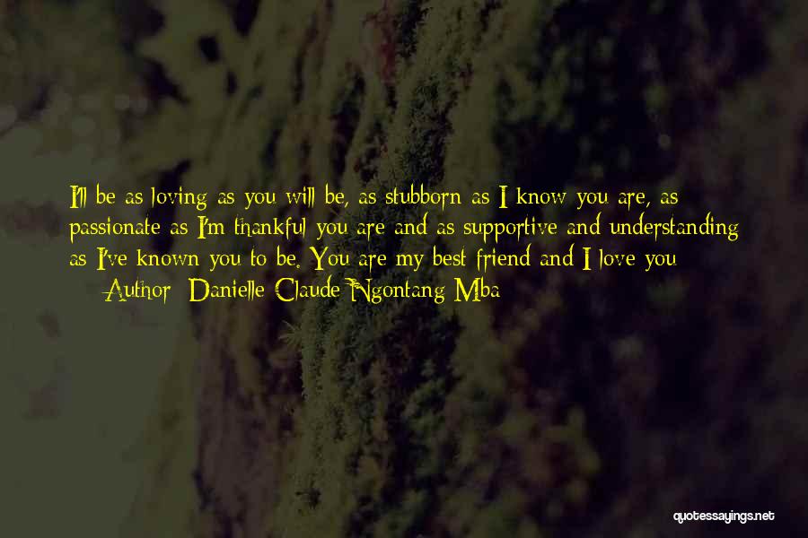 Danielle-Claude Ngontang Mba Quotes: I'll Be As Loving As You Will Be, As Stubborn As I Know You Are, As Passionate As I'm Thankful