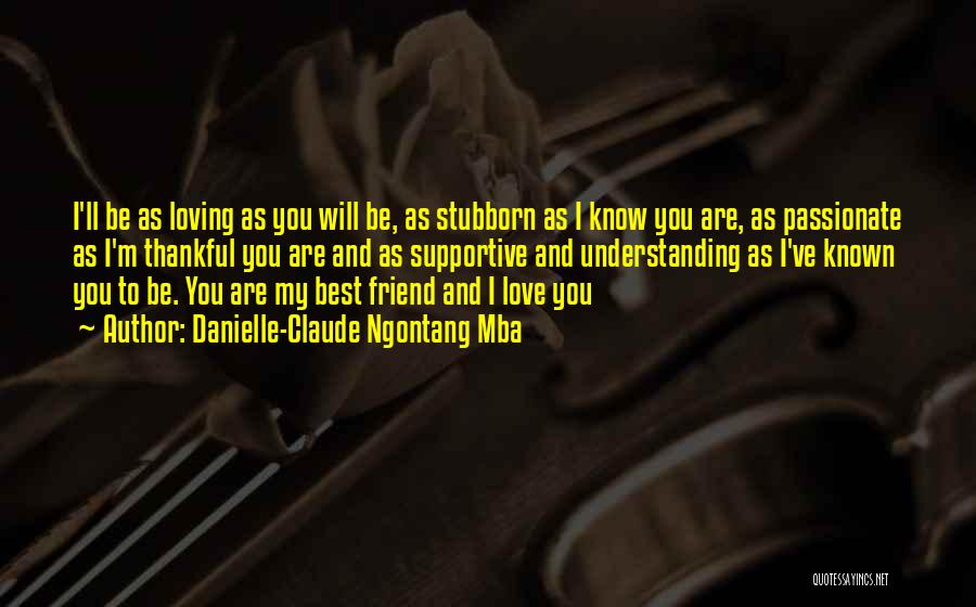 Danielle-Claude Ngontang Mba Quotes: I'll Be As Loving As You Will Be, As Stubborn As I Know You Are, As Passionate As I'm Thankful