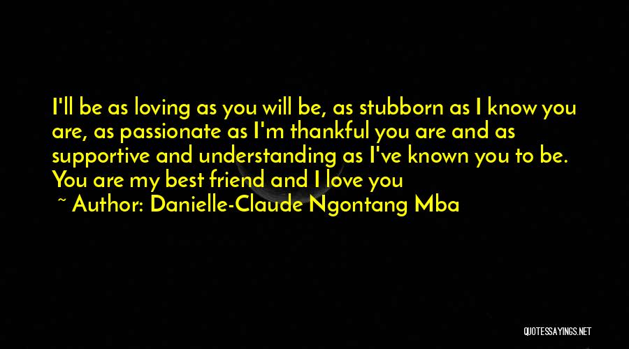 Danielle-Claude Ngontang Mba Quotes: I'll Be As Loving As You Will Be, As Stubborn As I Know You Are, As Passionate As I'm Thankful
