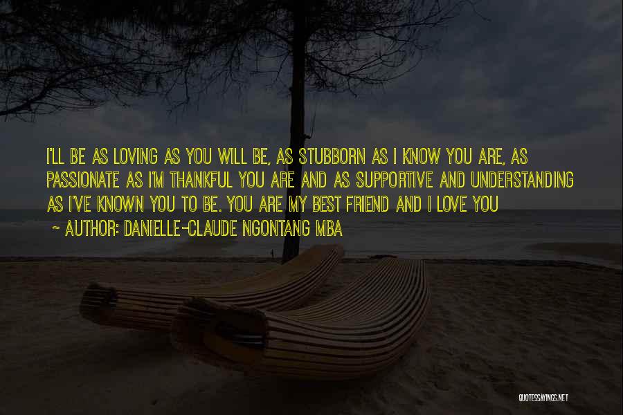 Danielle-Claude Ngontang Mba Quotes: I'll Be As Loving As You Will Be, As Stubborn As I Know You Are, As Passionate As I'm Thankful