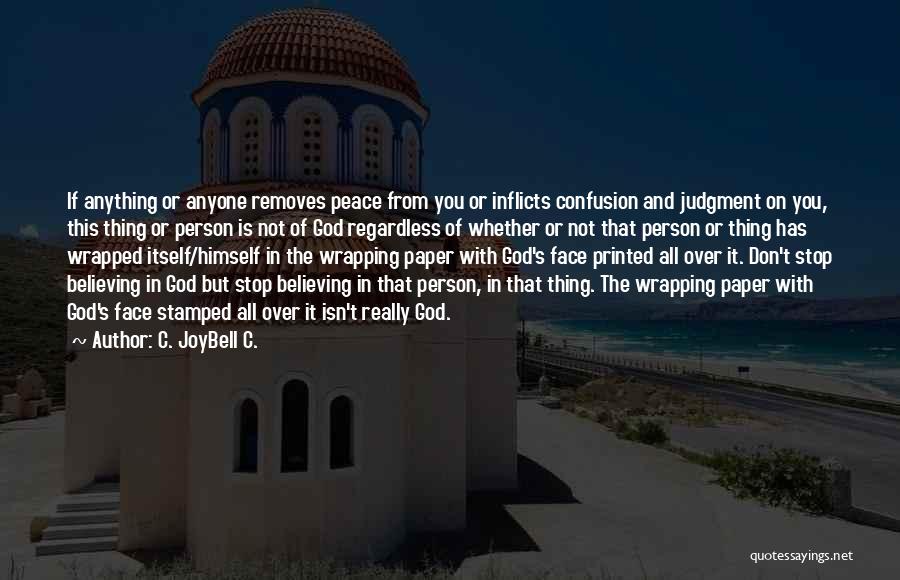C. JoyBell C. Quotes: If Anything Or Anyone Removes Peace From You Or Inflicts Confusion And Judgment On You, This Thing Or Person Is