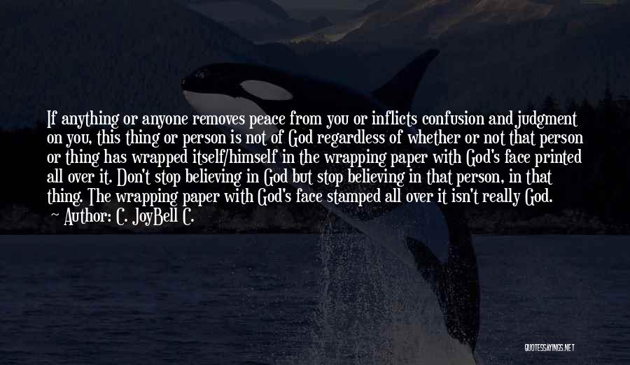 C. JoyBell C. Quotes: If Anything Or Anyone Removes Peace From You Or Inflicts Confusion And Judgment On You, This Thing Or Person Is