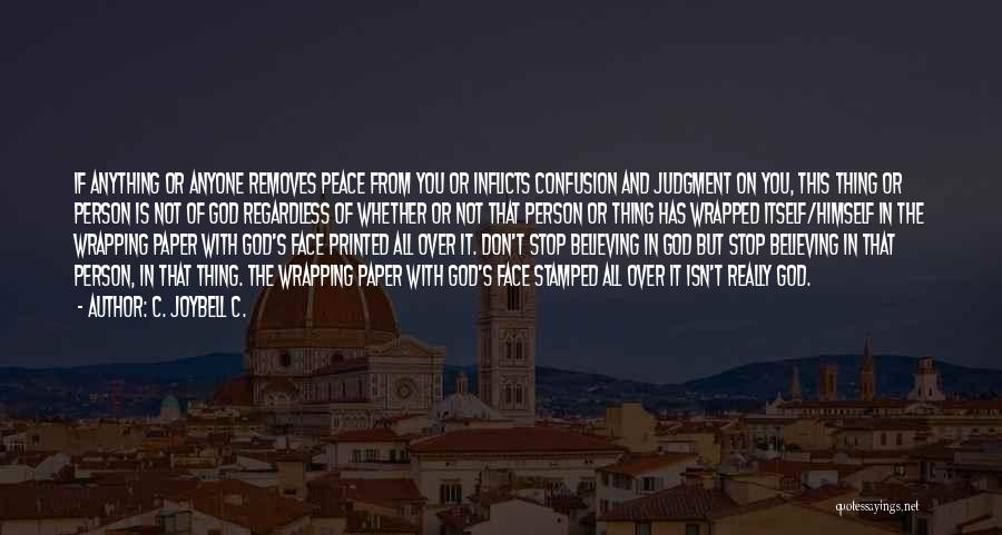 C. JoyBell C. Quotes: If Anything Or Anyone Removes Peace From You Or Inflicts Confusion And Judgment On You, This Thing Or Person Is