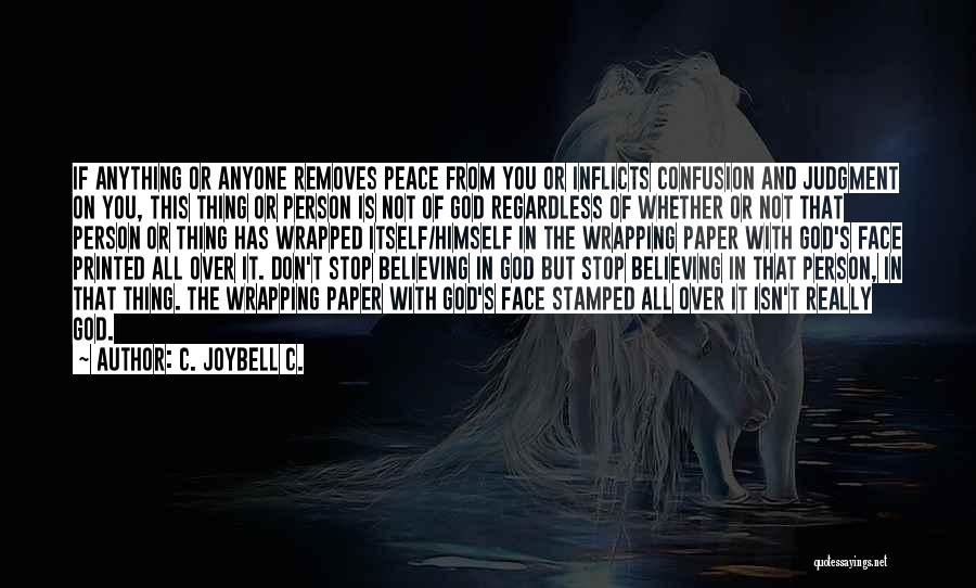 C. JoyBell C. Quotes: If Anything Or Anyone Removes Peace From You Or Inflicts Confusion And Judgment On You, This Thing Or Person Is