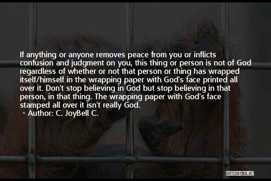 C. JoyBell C. Quotes: If Anything Or Anyone Removes Peace From You Or Inflicts Confusion And Judgment On You, This Thing Or Person Is
