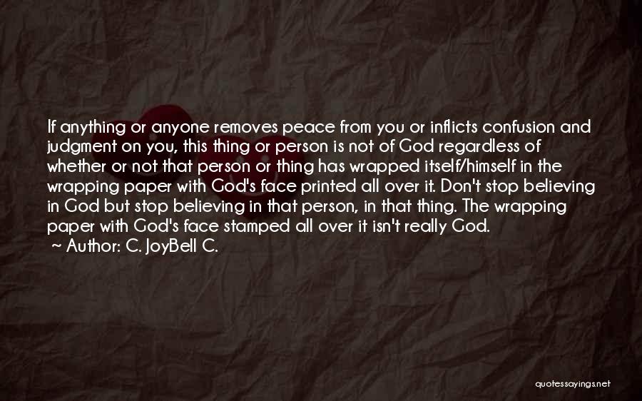 C. JoyBell C. Quotes: If Anything Or Anyone Removes Peace From You Or Inflicts Confusion And Judgment On You, This Thing Or Person Is
