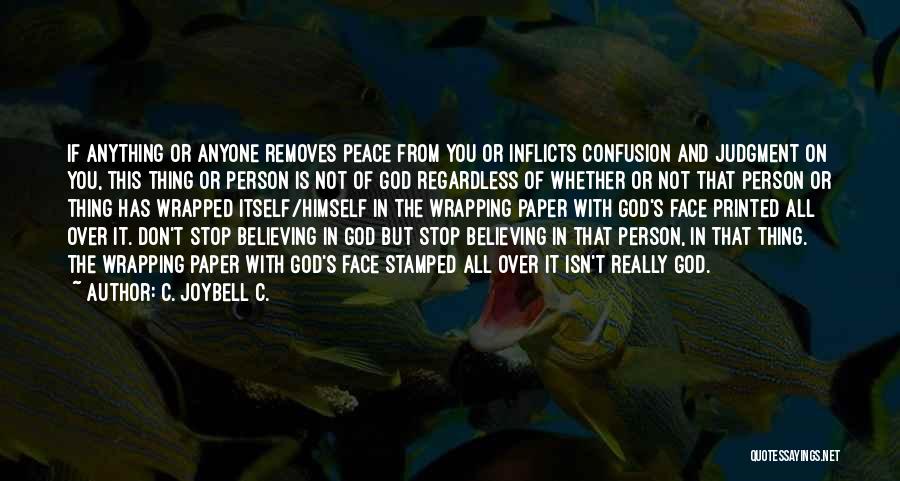 C. JoyBell C. Quotes: If Anything Or Anyone Removes Peace From You Or Inflicts Confusion And Judgment On You, This Thing Or Person Is