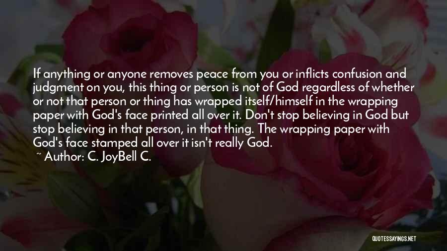 C. JoyBell C. Quotes: If Anything Or Anyone Removes Peace From You Or Inflicts Confusion And Judgment On You, This Thing Or Person Is