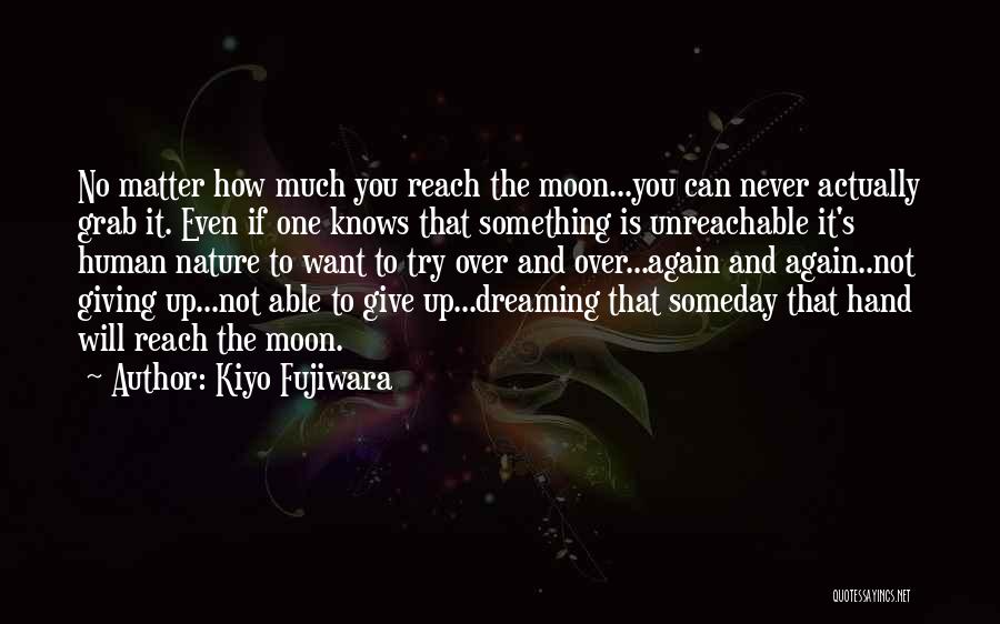 Kiyo Fujiwara Quotes: No Matter How Much You Reach The Moon...you Can Never Actually Grab It. Even If One Knows That Something Is