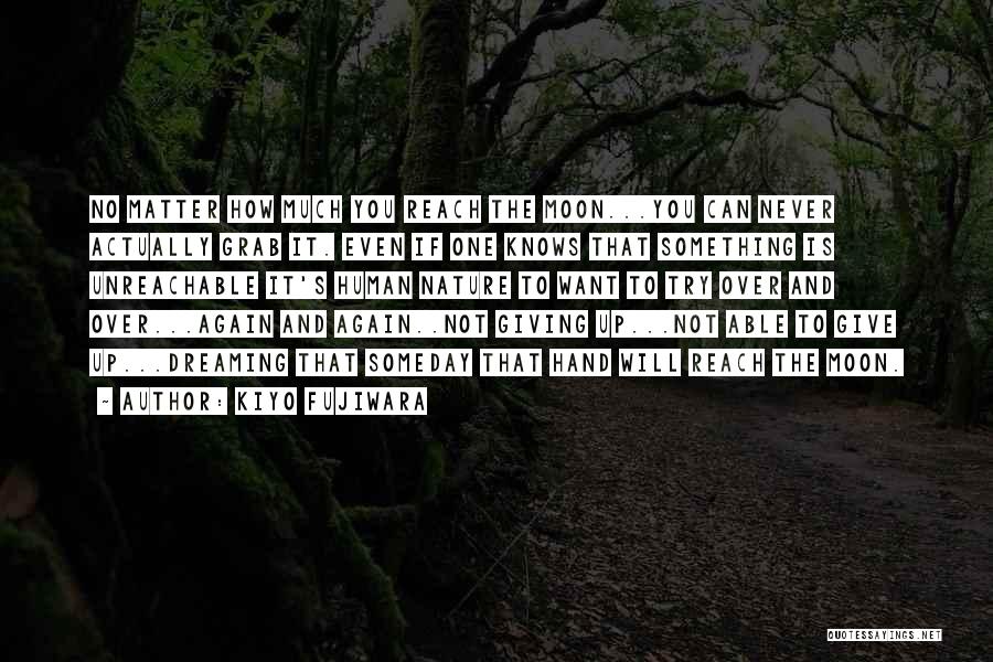 Kiyo Fujiwara Quotes: No Matter How Much You Reach The Moon...you Can Never Actually Grab It. Even If One Knows That Something Is