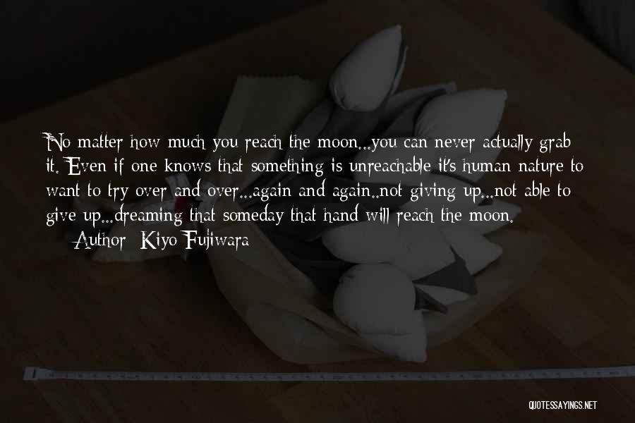 Kiyo Fujiwara Quotes: No Matter How Much You Reach The Moon...you Can Never Actually Grab It. Even If One Knows That Something Is