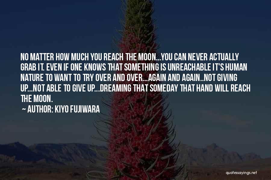 Kiyo Fujiwara Quotes: No Matter How Much You Reach The Moon...you Can Never Actually Grab It. Even If One Knows That Something Is