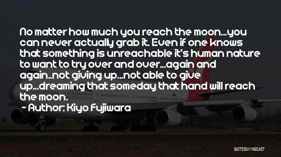 Kiyo Fujiwara Quotes: No Matter How Much You Reach The Moon...you Can Never Actually Grab It. Even If One Knows That Something Is