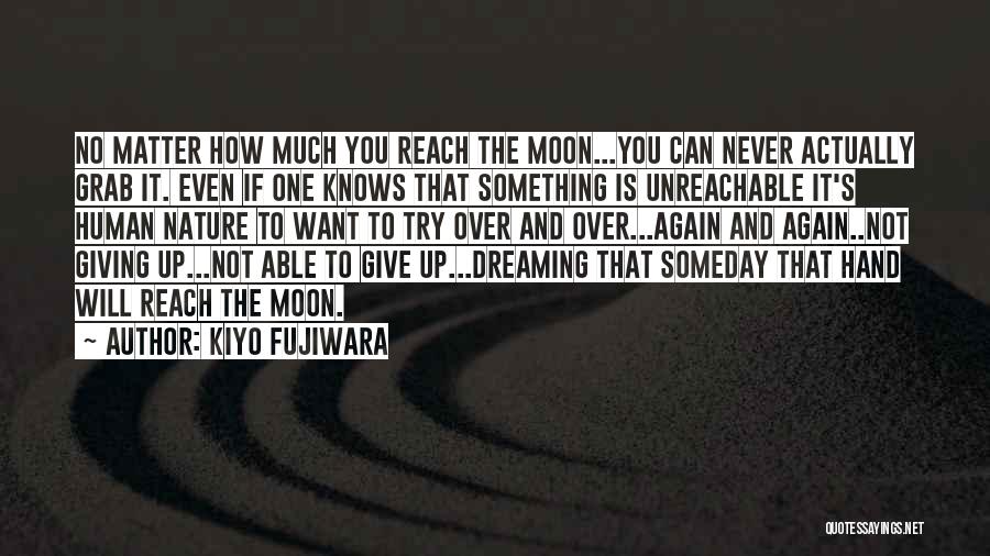 Kiyo Fujiwara Quotes: No Matter How Much You Reach The Moon...you Can Never Actually Grab It. Even If One Knows That Something Is