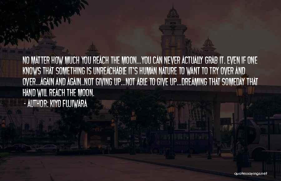 Kiyo Fujiwara Quotes: No Matter How Much You Reach The Moon...you Can Never Actually Grab It. Even If One Knows That Something Is